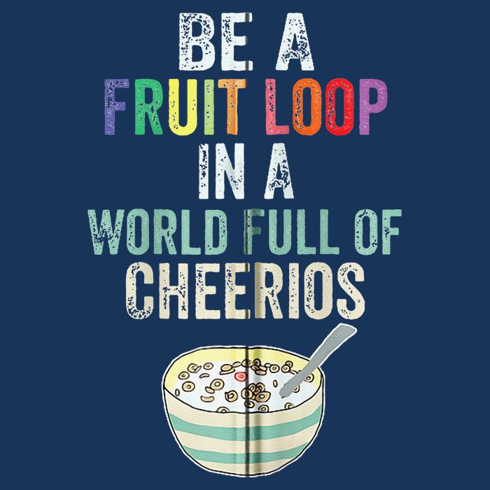 Be A Fruit Loop In A World Full Of Cheerios Button