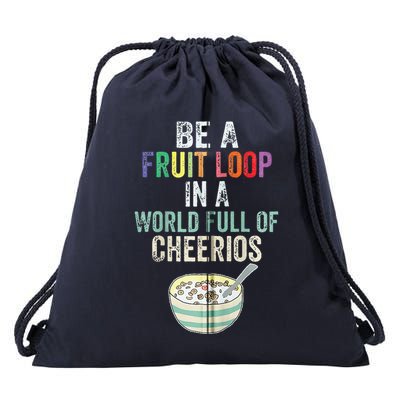 Be A Fruit Loop In A World Full Of Cheerios Drawstring Bag