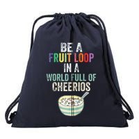Be A Fruit Loop In A World Full Of Cheerios Drawstring Bag