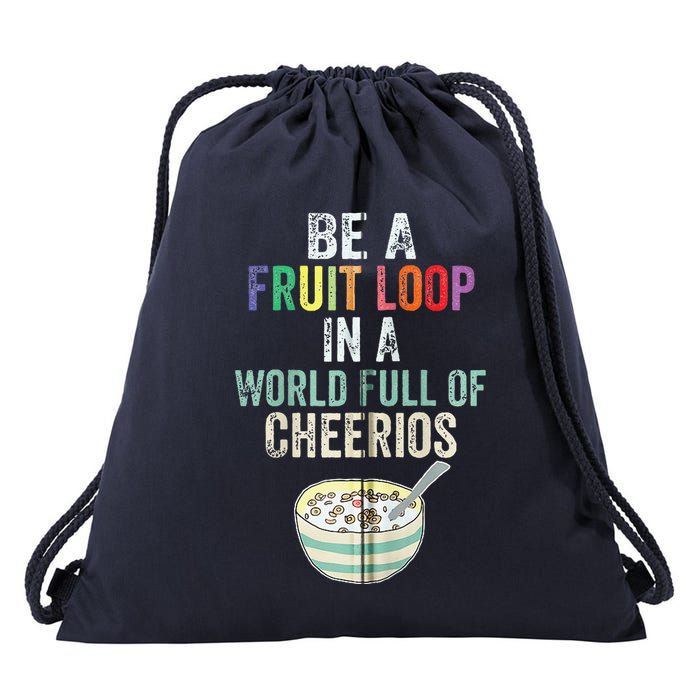 Be A Fruit Loop In A World Full Of Cheerios Drawstring Bag