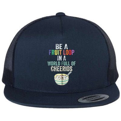 Be A Fruit Loop In A World Full Of Cheerios Flatbill Hat