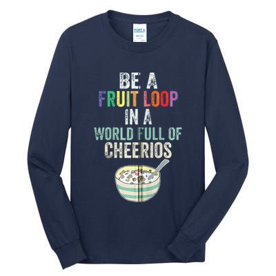 Be A Fruit Loop In A World Full Of Cheerios Tall Long Sleeve T-Shirt