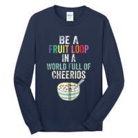 Be A Fruit Loop In A World Full Of Cheerios Tall Long Sleeve T-Shirt
