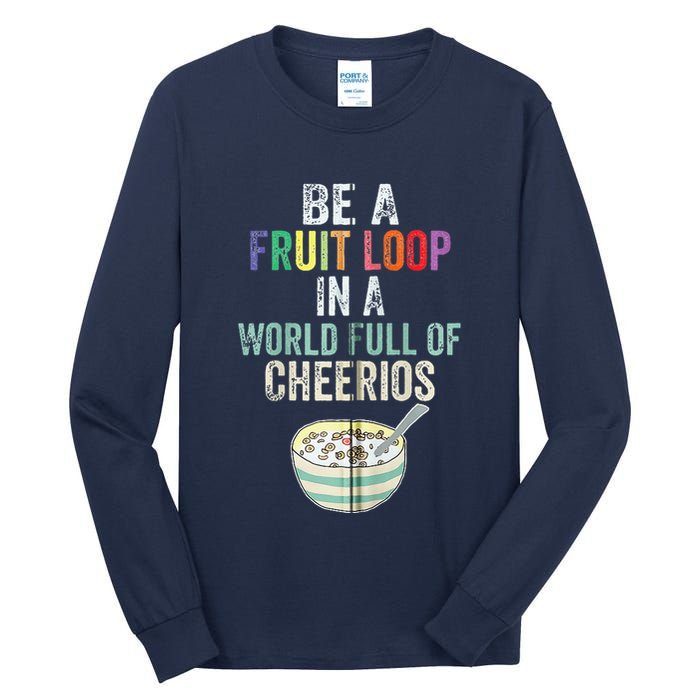 Be A Fruit Loop In A World Full Of Cheerios Tall Long Sleeve T-Shirt