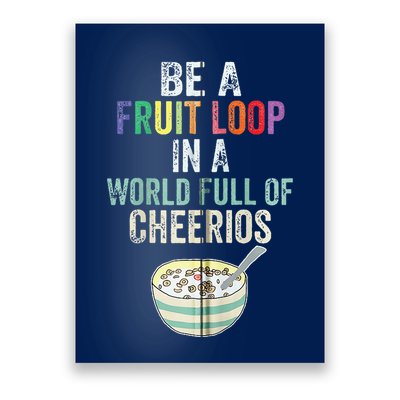 Be A Fruit Loop In A World Full Of Cheerios Poster