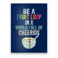 Be A Fruit Loop In A World Full Of Cheerios Poster