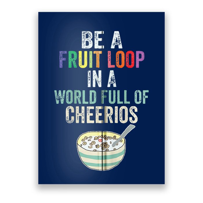 Be A Fruit Loop In A World Full Of Cheerios Poster