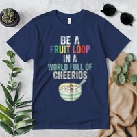 Be A Fruit Loop In A World Full Of Cheerios Premium T-Shirt