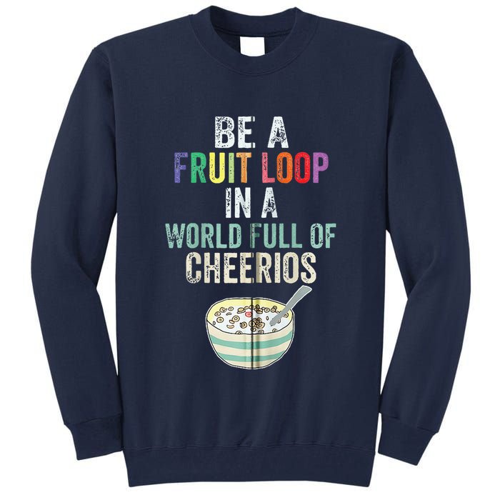 Be A Fruit Loop In A World Full Of Cheerios Tall Sweatshirt