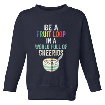 Be A Fruit Loop In A World Full Of Cheerios Toddler Sweatshirt