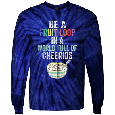 Be A Fruit Loop In A World Full Of Cheerios Tie-Dye Long Sleeve Shirt