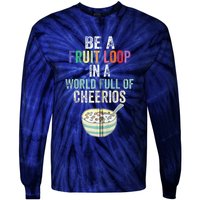 Be A Fruit Loop In A World Full Of Cheerios Tie-Dye Long Sleeve Shirt