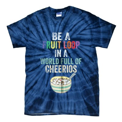 Be A Fruit Loop In A World Full Of Cheerios Tie-Dye T-Shirt