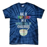 Be A Fruit Loop In A World Full Of Cheerios Tie-Dye T-Shirt