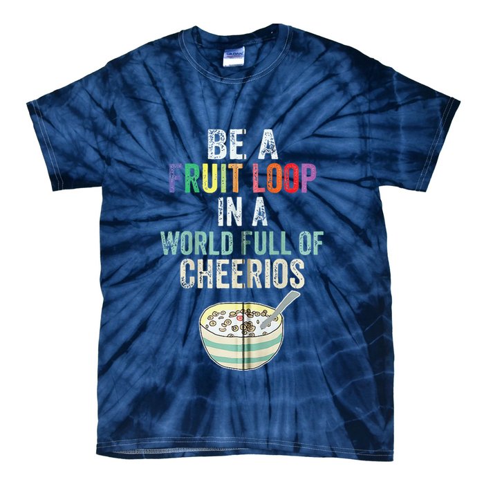 Be A Fruit Loop In A World Full Of Cheerios Tie-Dye T-Shirt