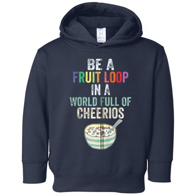 Be A Fruit Loop In A World Full Of Cheerios Toddler Hoodie