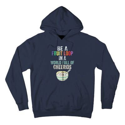 Be A Fruit Loop In A World Full Of Cheerios Tall Hoodie