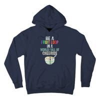 Be A Fruit Loop In A World Full Of Cheerios Tall Hoodie