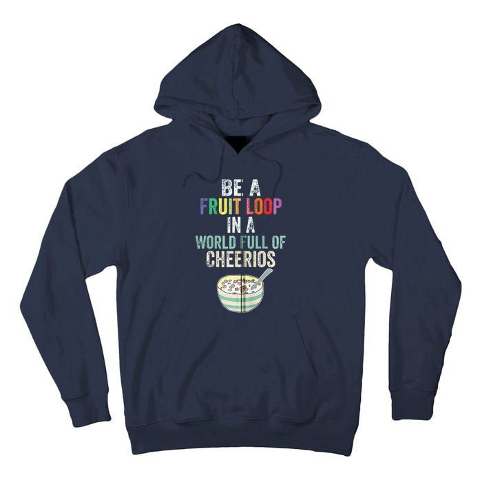 Be A Fruit Loop In A World Full Of Cheerios Tall Hoodie