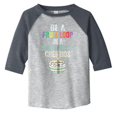 Be A Fruit Loop In A World Full Of Cheerios Toddler Fine Jersey T-Shirt