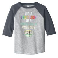 Be A Fruit Loop In A World Full Of Cheerios Toddler Fine Jersey T-Shirt