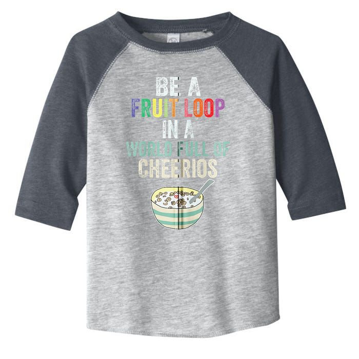 Be A Fruit Loop In A World Full Of Cheerios Toddler Fine Jersey T-Shirt