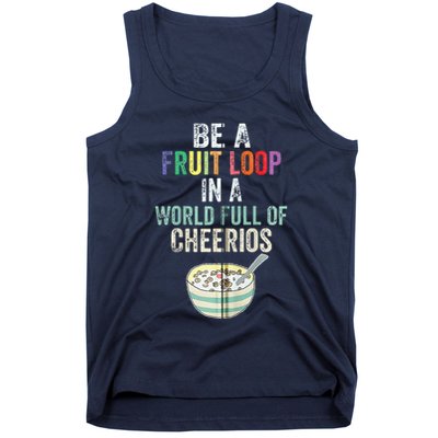 Be A Fruit Loop In A World Full Of Cheerios Tank Top