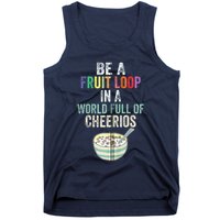 Be A Fruit Loop In A World Full Of Cheerios Tank Top