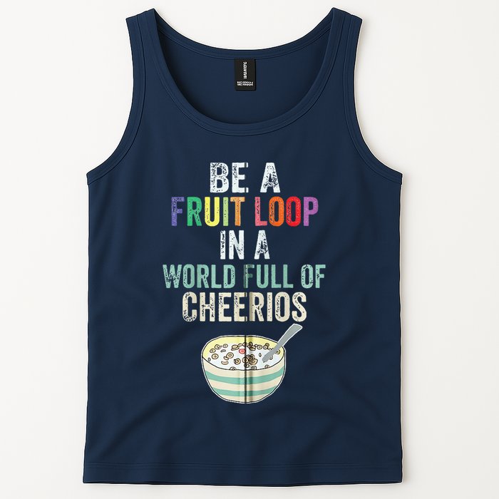 Be A Fruit Loop In A World Full Of Cheerios Tank Top
