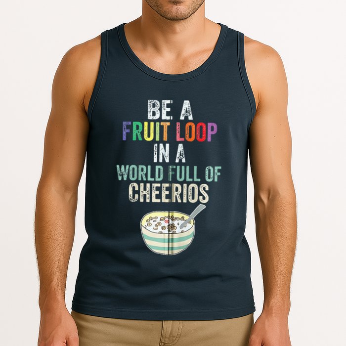 Be A Fruit Loop In A World Full Of Cheerios Tank Top