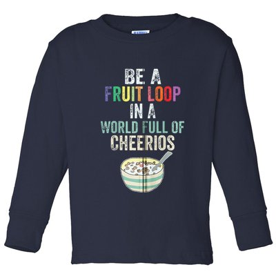Be A Fruit Loop In A World Full Of Cheerios Toddler Long Sleeve Shirt