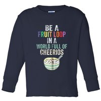 Be A Fruit Loop In A World Full Of Cheerios Toddler Long Sleeve Shirt
