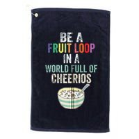 Be A Fruit Loop In A World Full Of Cheerios Golf Towel