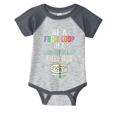 Be A Fruit Loop In A World Full Of Cheerios Infant Baby Jersey Bodysuit