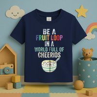 Be A Fruit Loop In A World Full Of Cheerios Toddler T-Shirt