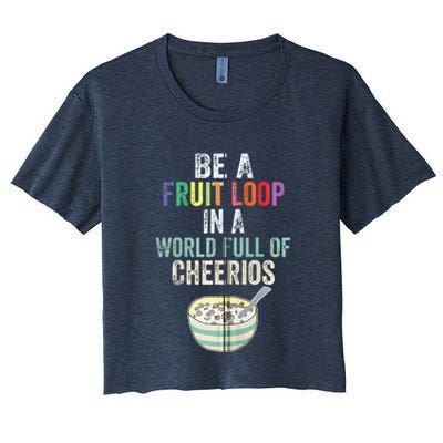 Be A Fruit Loop In A World Full Of Cheerios Crop Top