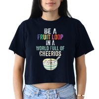Be A Fruit Loop In A World Full Of Cheerios Crop Top