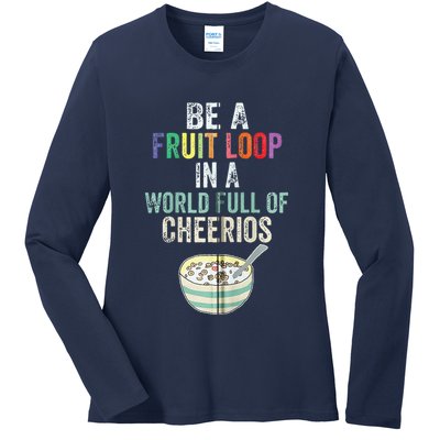 Be A Fruit Loop In A World Full Of Cheerios Ladies Long Sleeve Shirt