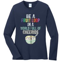 Be A Fruit Loop In A World Full Of Cheerios Ladies Long Sleeve Shirt