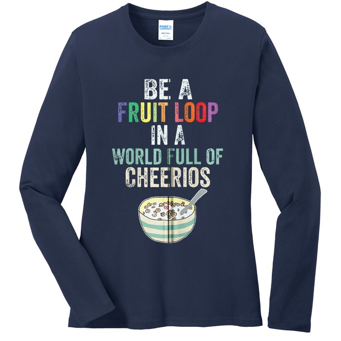 Be A Fruit Loop In A World Full Of Cheerios Ladies Long Sleeve Shirt