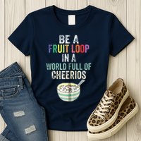 Be A Fruit Loop In A World Full Of Cheerios Womens T-Shirt