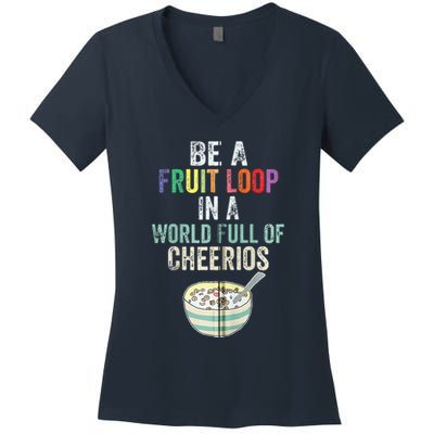 Be A Fruit Loop In A World Full Of Cheerios Women's V-Neck T-Shirt
