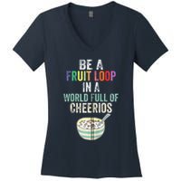 Be A Fruit Loop In A World Full Of Cheerios Women's V-Neck T-Shirt