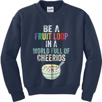 Be A Fruit Loop In A World Full Of Cheerios Kids Sweatshirt