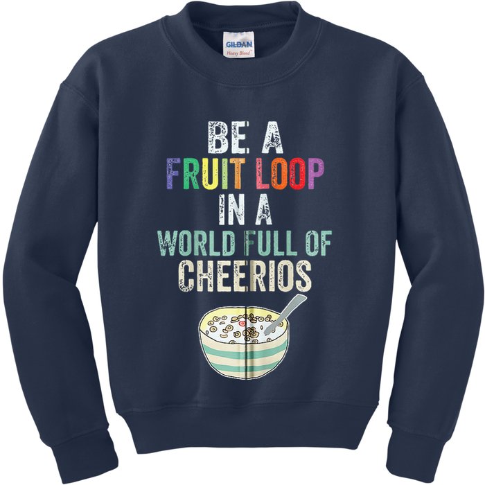 Be A Fruit Loop In A World Full Of Cheerios Kids Sweatshirt