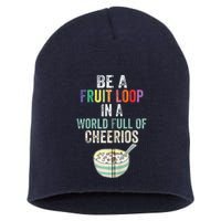 Be A Fruit Loop In A World Full Of Cheerios Short Acrylic Beanie