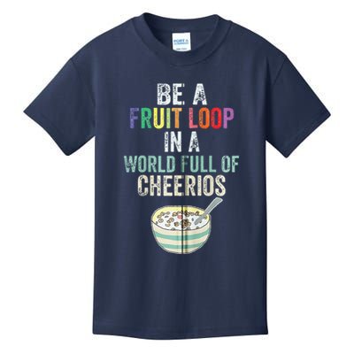 Be A Fruit Loop In A World Full Of Cheerios Kids T-Shirt