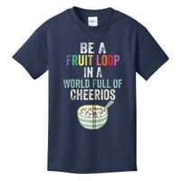 Be A Fruit Loop In A World Full Of Cheerios Kids T-Shirt