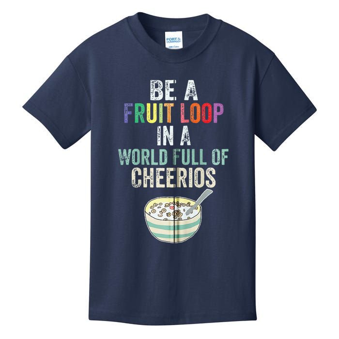 Be A Fruit Loop In A World Full Of Cheerios Kids T-Shirt
