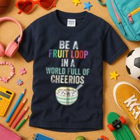 Be A Fruit Loop In A World Full Of Cheerios Kids T-Shirt